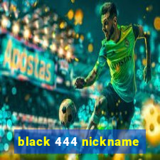 black 444 nickname